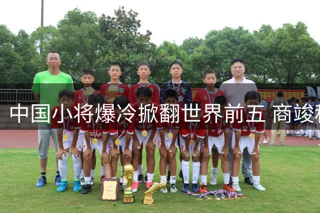 中国小将爆冷掀翻世界前五 商竣程蒙特利尔创生涯最大胜利